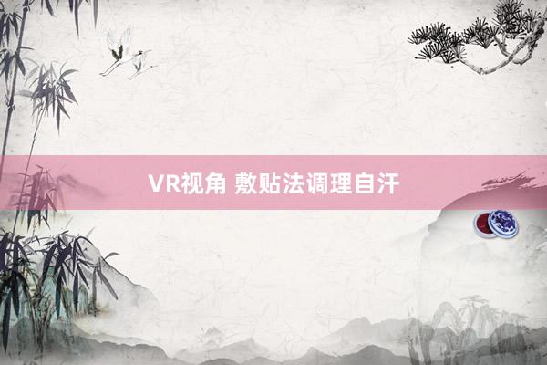 VR视角 敷贴法调理自汗