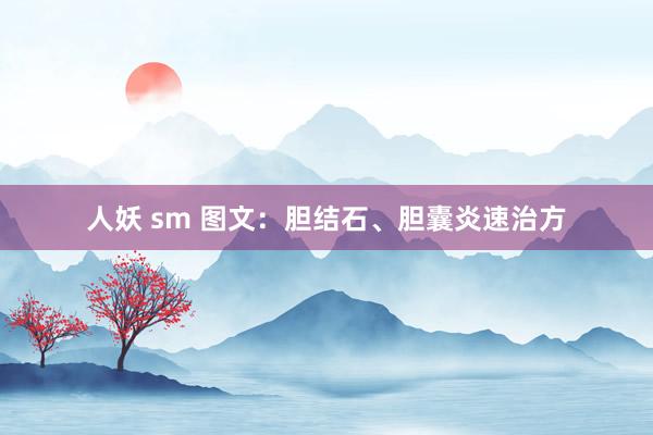 人妖 sm 图文：胆结石、胆囊炎速治方